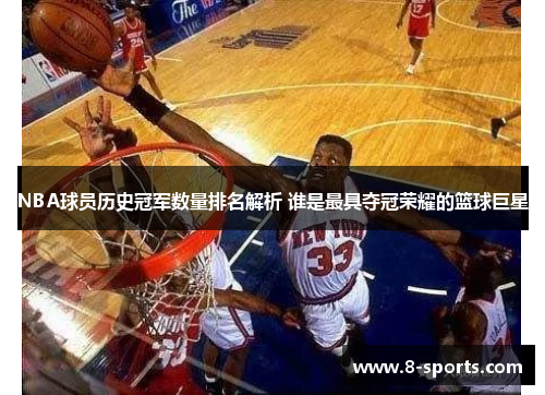 NBA球员历史冠军数量排名解析 谁是最具夺冠荣耀的篮球巨星